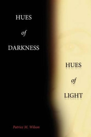 Hues of Darkness, Hues of Light by Patrice M Wilson 9780615877693