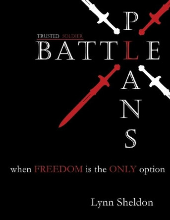 Battle Plans: When Freedom Is the Only Option by MR Lynn E Sheldon 9780615910185