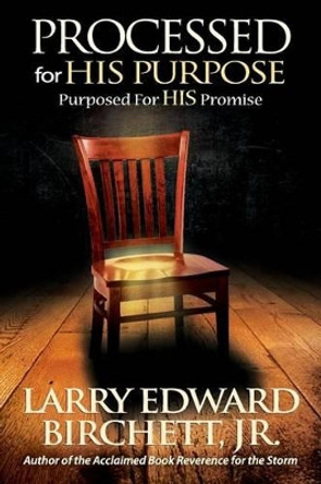 Processed For His Purpose - Purposed For His Promise by Larry Edward Birchett Jr 9780615931531