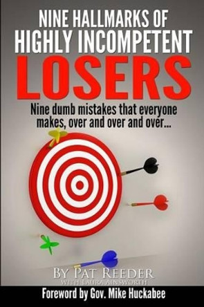 Nine Hallmarks Of Highly Incompetent Losers: Nine Dumb Mistakes That Everyone Makes, Over And Over And Over... by Laura Ainsworth 9780615939674