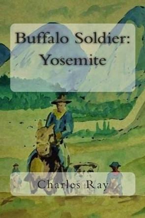 Buffalo Soldier: Yosemite by Charles Ray 9780615940250
