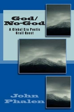 God/No-God: A Global Era Poetic Grail Quest by John Phalen 9780615945255