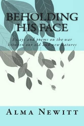 Beholding His Face: Essays and poems on the war between our old and new natures by Kelly Mangione 9780615961699