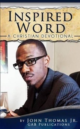 Inspired Word: A Christian Devotional by John Thomas Jr 9780615963013