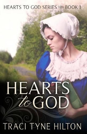 Hearts to God: The Hearts to God Series by Traci Tyne Hilton 9780615963587