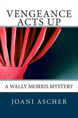 Vengeance Acts Up: A Wally Morris Mystery by Joani Ascher 9780615824093