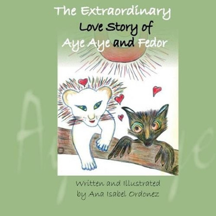 The Extraordinary Love Story of Aye Aye and Fedor by Ana Isabel Ordonez 9780615833347