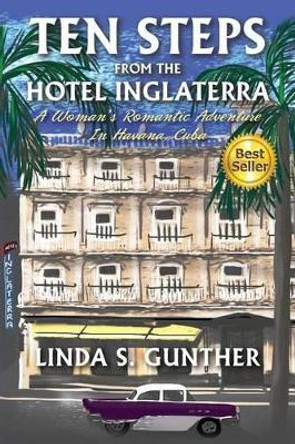 Ten Steps From The Hotel Inglaterra: A Woman's Romantic Adventure In Havana, Cuba by Linda S Gunther 9780615845326