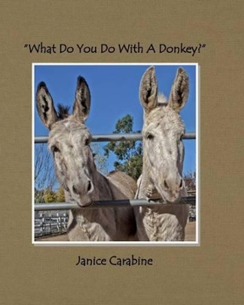 What Do You Do With a Donkey? by Janice Carabine 9780615860183