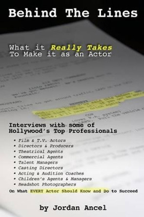 Behind the Lines: What it Really Takes to Make It as an Actor by Jordan Ancel 9780615860763