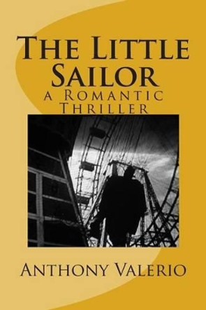 The Little Sailor: a Romantic Thriller by Anthony Valerio 9780615867229