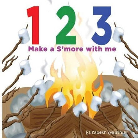 1 2 3 Make a s'more with me: A silly counting book by Elizabeth Gauthier 9780615877365