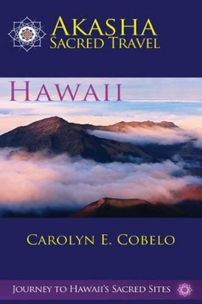 Akasha Sacred Travel: Hawaii by Carolyn Ewing Cobelo 9780615892009