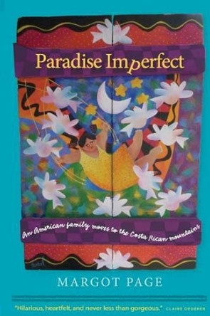 Paradise Imperfect: An American Family Moves to the Costa Rican Mountains by Margot Page 9780615893648