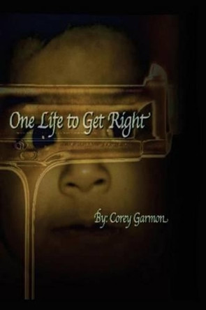 One Life to Get Right: (Internal Struggle) by Corey D Garmon 9780615969510