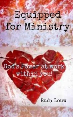 Equipped For Ministry: God's power at work within you! by Rudi Louw 9780615984308