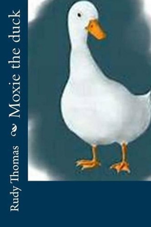 Moxie the duck by Rudy Thomas 9780615994970