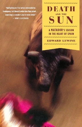 Death and the Sun: A Matador's Season in the Heart of Spain by Edward Lewine 9780618872305
