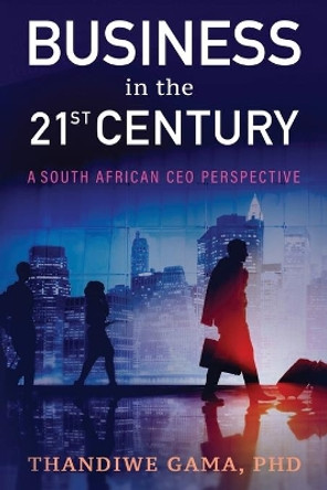 Business in the 21st Century: A South African CEO Perspective by Thandiwe Gama 9780620855334