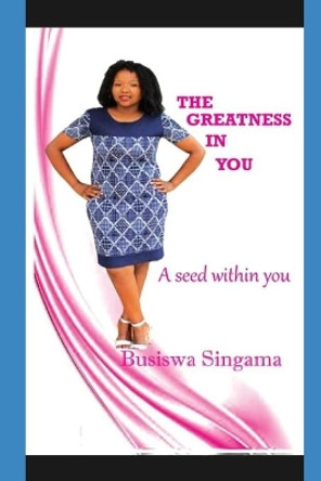 The Greatness in You: A Seed Within You by Busiswa Singama 9780620859820