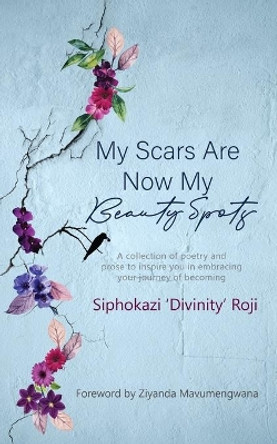 My Scars are Now My Beauty Spots: A collection of poetry and prose to inspire you in embracing your journey of becoming by Sonia Soneni Dube 9780620879453