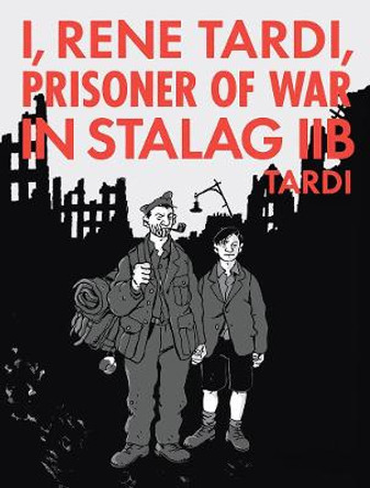 I, Rene Tardi, Prisoner Of War At Stalag Iib Vol. 2: My Return Home by Jacques Tardi