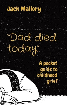 Dad died today: A pocket guide to childhood grief by Jack Mallory 9780645450064