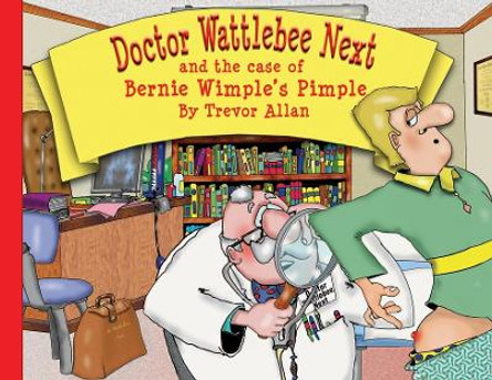 Doctor Wattlebee Next and the case of Bernie Wimple's Pimple by Trevor Allan 9780645809824