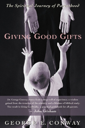 Giving Good Gifts: The Spiritual Journey of Parenthood by George E. Conway 9780664225636