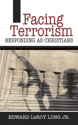 Facing Terrorism: Responding as Christians by Jr. Edward LeRoy Long 9780664227609