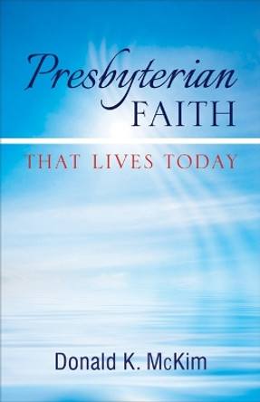 Presbyterian Faith That Lives Today by Donald K. McKim 9780664503345