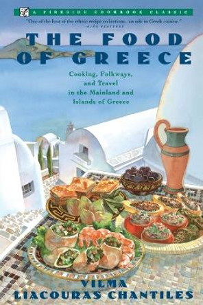 THE Food of Greece: Food of Greece/Cooking, Folkways, and Travel in the Mainland and Islands of Greece by Vilma Liacouras Chantiles 9780671750961