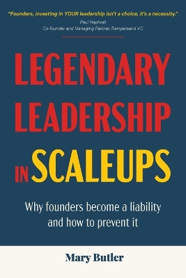 Legendary Leadership in Scaleups: Why founders become a liability and how to prevent it by Mary Butler 9780645562705