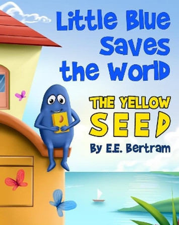 Little Blue Saves the World: The Yellow Seed by E E Bertram 9780648585510