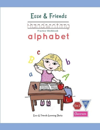 Esse & Friends Handwriting Practice Workbook Alphabet: Size 2 Practice lines Ages 3 to 5 Preschool, Kindergarten, Early Primary School and Homeschooling by Esse & Friends Learning Books 9780648738695