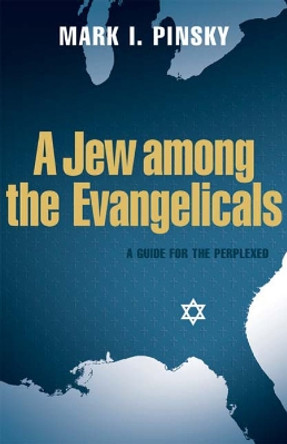 A Jew among the Evangelicals: A Guide for the Perplexed by Mark I. Pinsky 9780664230128