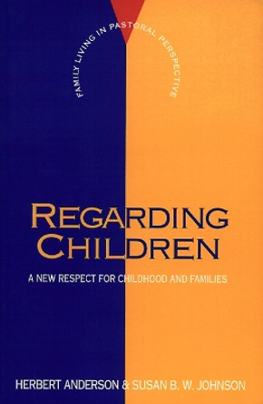 Regarding Children: A New Respect for Childhood and Families by Herbert Anderson 9780664251253