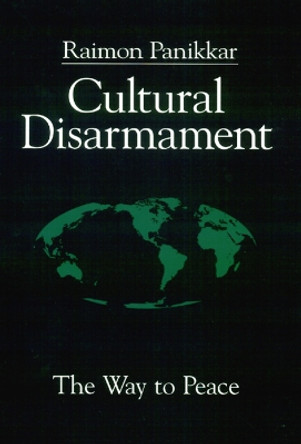 Cultural Disarmament: The Way to Peace by Raimon Panikkar 9780664255497