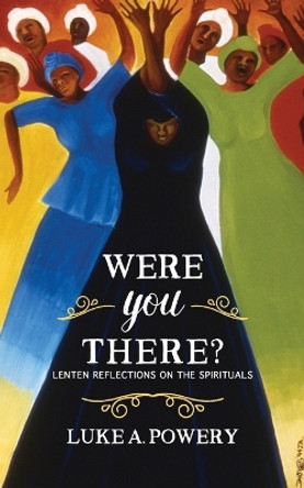 Were You There?: Lenten Reflections on the Spirituals by Luke A Powery 9780664260309