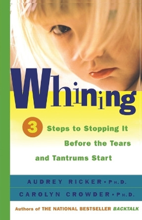 Whining: 3 Steps to Stopping it before the Tears and Tantrums Start by Audrey Ricker 9780684857428