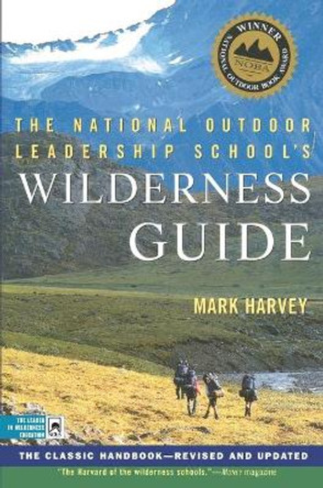 The National Outdoor Leadership School Wilderness Guide: The Classic Handbook by Mark Harvey 9780684859095