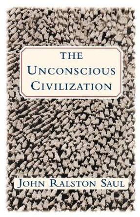 The Unconscious Civilization by John Ralston Saul 9780684871080