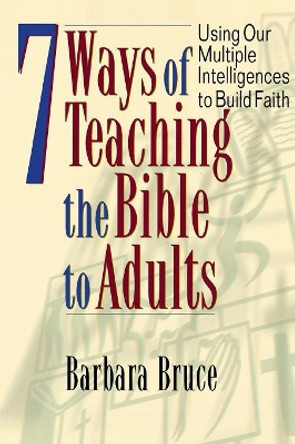 7 Ways of Teaching Bible to Adults: Using Our Multiple Intelligences to Build Faith by Barbara Bruce 9780687090846