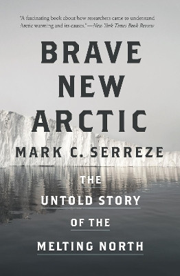 Brave New Arctic: The Untold Story of the Melting North by Mark C. Serreze 9780691202655