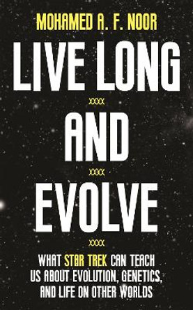 Live Long and Evolve: What Star Trek Can Teach Us about Evolution, Genetics, and Life on Other Worlds by Mohamed A. F. Noor 9780691203935