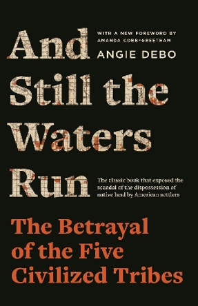 And Still the Waters Run: The Betrayal of the Five Civilized Tribes by Angie Debo 9780691237770