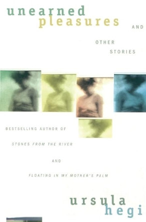 Unearned Pleasures and Other Stories by Ursula Hegi 9780684844855