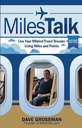 MilesTalk: Live Your Wildest Dreams Using Miles and Points by Lieutenant Colonel Dave Grossman 9780692049624