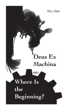 Deus Ex Machina or: Where Is The Beginning? by R E L Dale 9780692053492