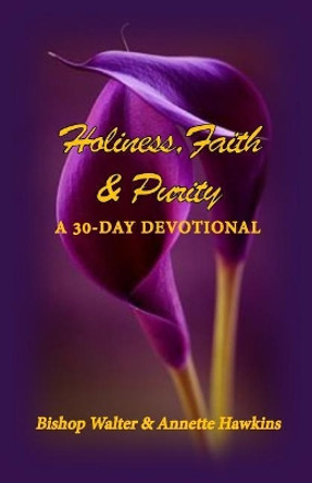 Holiness, Faith & Purity: A 30-Day Devotional by Bishop Walter Hawkins 9780692175026